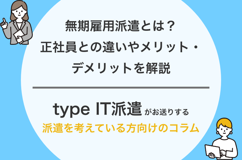 無期雇用派遣とは?メリット・デメリットから正社員との違いも解説